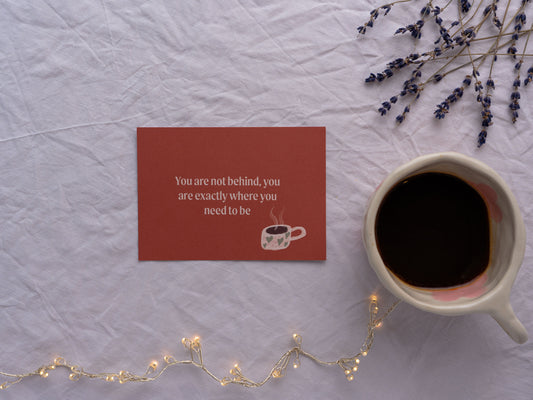 'You are not behind, you are exactly where you need to be' Positive Affirmation Card